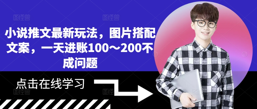 小说推文最新玩法，图片搭配文案，一天进账100～200不成问题-网赚项目平台