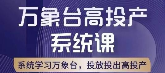 万象台高投产系统课，万象台底层逻辑解析，用多计划、多工具配合，投出高投产-网赚项目平台