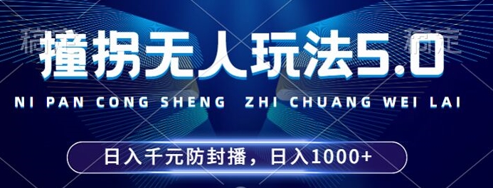 2024年撞拐无人玩法5.0，利用新的防封手法，稳定开播24小时无违规，单场日入1k【揭秘】-网赚项目平台