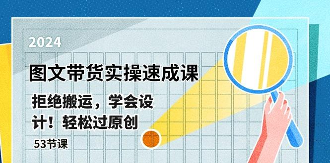 最新图文带货实操速成课，拒绝搬运，学会设计！轻松过原创  (53节课-网赚项目平台