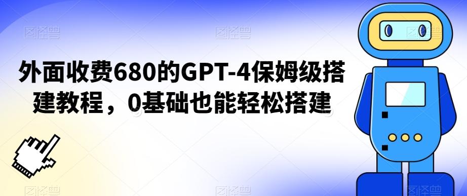 外面收费680的GPT-4保姆级搭建教程，0基础也能轻松搭建【揭秘】-网赚项目平台