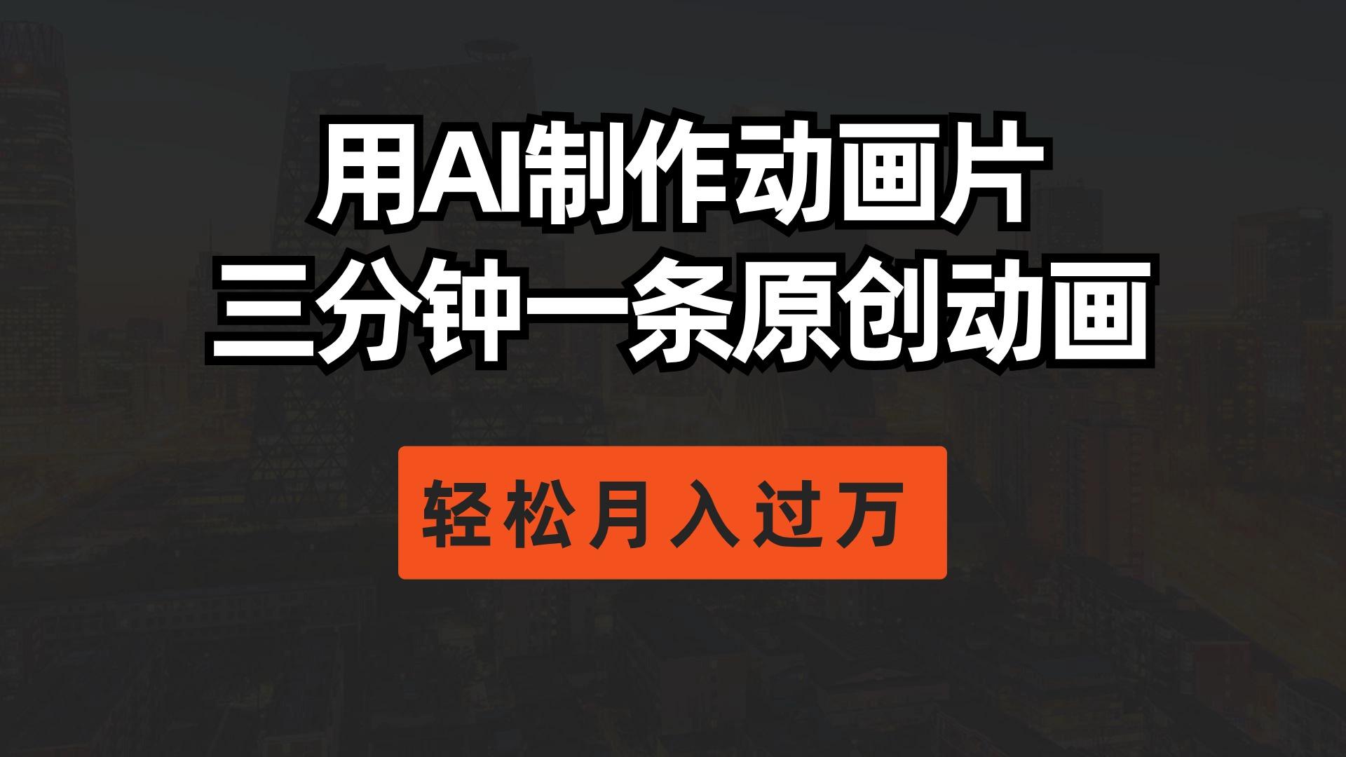 用AI制作动画片， 三分钟一条原创动画，轻松月入过万-网赚项目平台