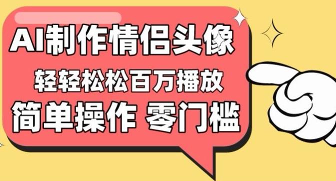 【零门槛高收益】情侣头像视频，播放量百万不是梦【揭秘】-网赚项目平台