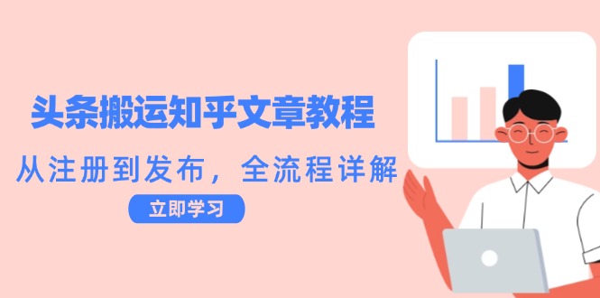 头条搬运知乎文章教程：从注册到发布，全流程详解-网赚项目平台