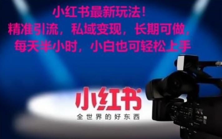 小红书最新玩法！精准引流，私域变现，长期可做，每天半小时，小白也可轻松上手-网赚项目平台
