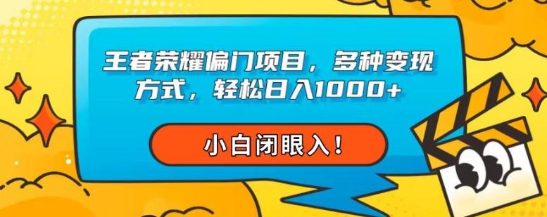 王者荣耀偏门项目，多种变现方式，轻松日入1000+，小白闭眼入！-网赚项目平台