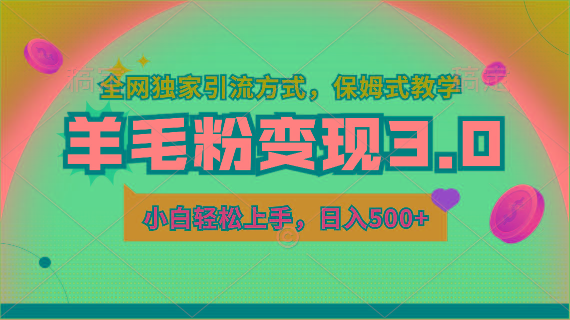 羊毛粉变现3.0 全网独家引流方式，小白轻松上手，日入500+-网赚项目平台