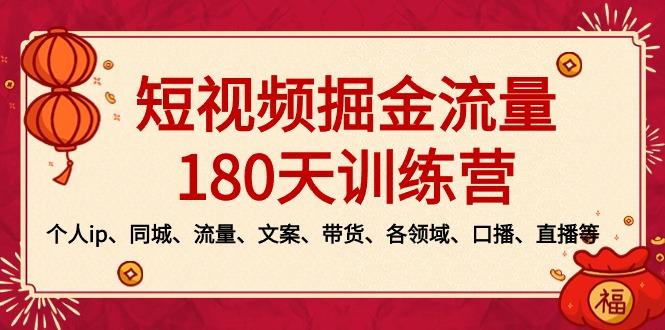 短视频-掘金流量180天训练营，个人ip、同城、流量、文案、带货、各领域…-网赚项目平台