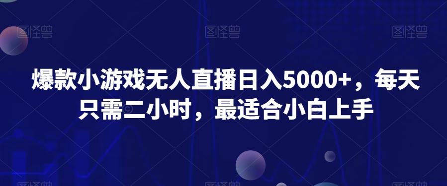 爆款小游戏无人直播日入5000+，每天只需二小时，最适合小白上手-网赚项目平台