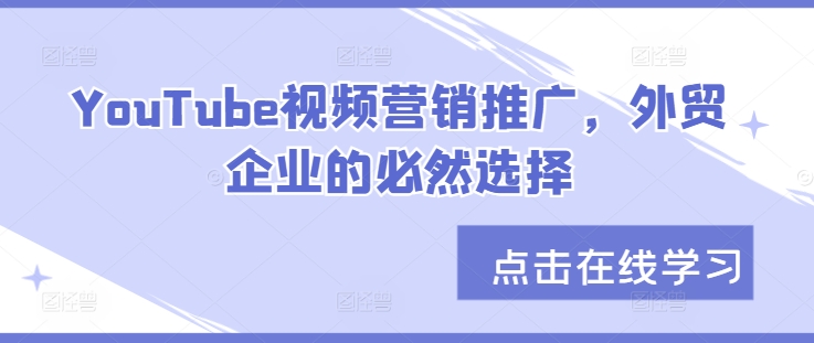 YouTube视频营销推广，外贸企业的必然选择-网赚项目平台