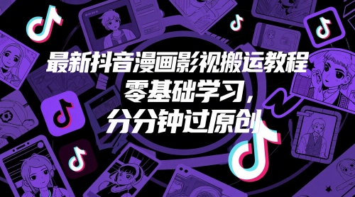 最新抖音漫画影视搬运教程，零基础学习，分分钟过原创-网赚项目平台