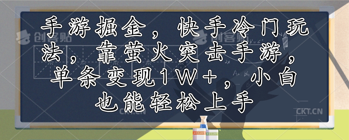 手游掘金，快手冷门玩法，靠萤火突击手游，单条变现1W+，小白也能轻松上手-网赚项目平台