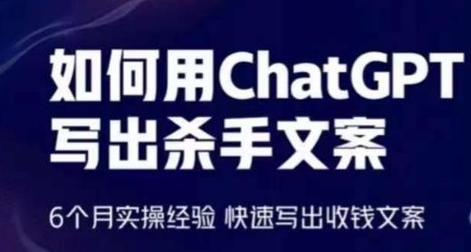 如何用ChatGPT写出杀手文案，6个月实操经验，快速写出收钱文案-网赚项目平台