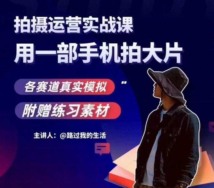 手机拍摄运营实战课，用一部手机拍大片，各赛道真实模拟-网赚项目平台