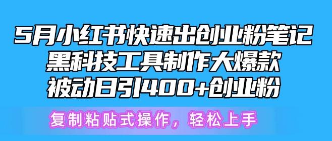 5月小红书快速出创业粉笔记，黑科技工具制作大爆款，被动日引400+创业粉【揭秘】-网赚项目平台