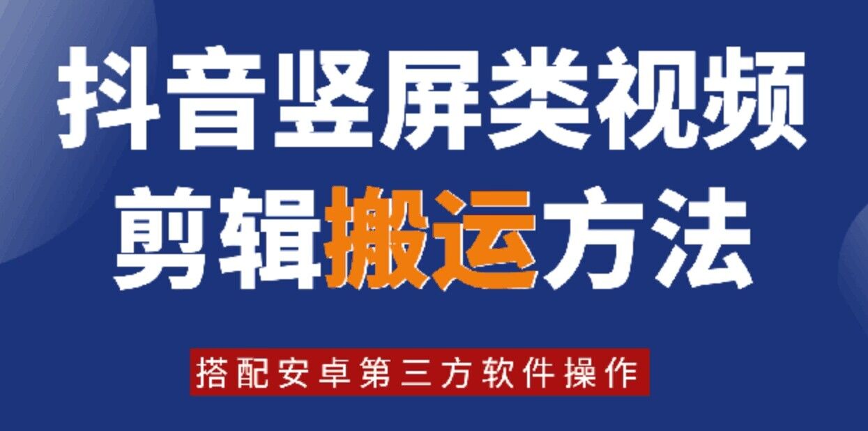 8月日最新抖音竖屏类视频剪辑搬运技术，搭配安卓第三方软件操作-网赚项目平台
