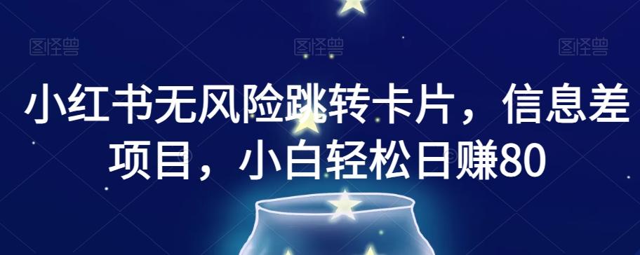 小红书无风险跳转卡片，信息差项目，小白轻松日赚800【揭秘】-网赚项目平台