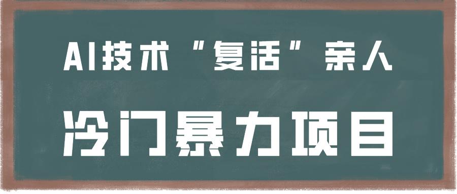 一看就会，分分钟上手制作，用AI技术“复活”亲人，冷门暴力项目-网赚项目平台