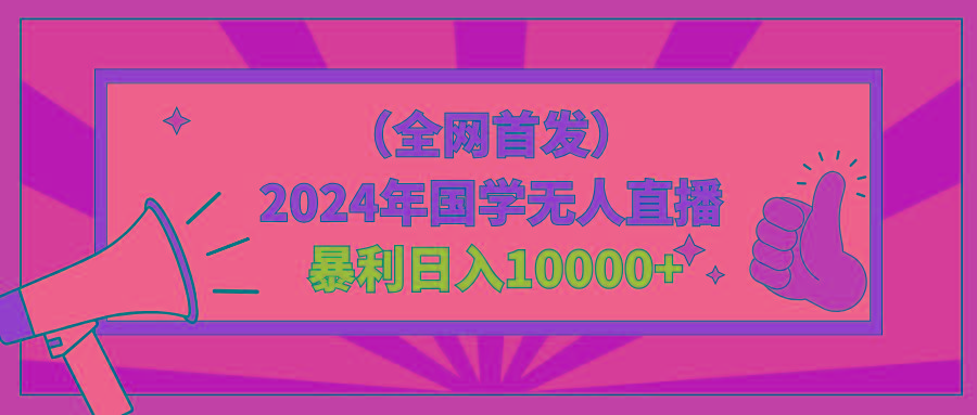 2024年国学无人直播暴力日入10000+小白也可操作-网赚项目平台