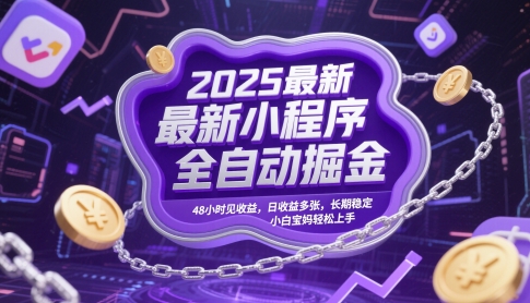 2025最新小程序全自动掘金，48小时见收益，日收益多张，长期稳定，小白宝妈轻松上手【揭秘】-网赚项目平台