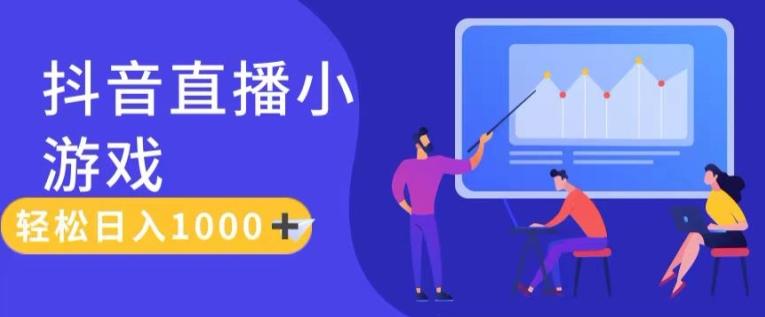 靠抖音直播小游戏，轻松日入1K+，需真人讲解，落地保姆级教【揭秘】-网赚项目平台