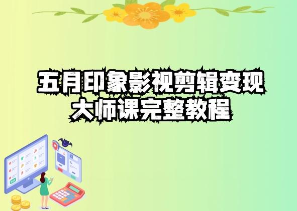 五自印象影视剪辑变现大师课完整教程-网赚项目平台