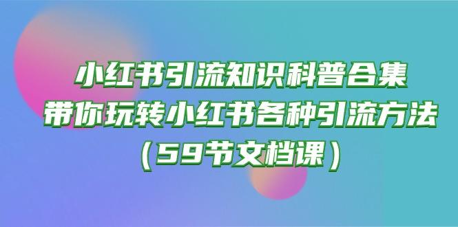 小红书引流知识科普合集，带你玩转小红书各种引流方法(59节文档课-网赚项目平台