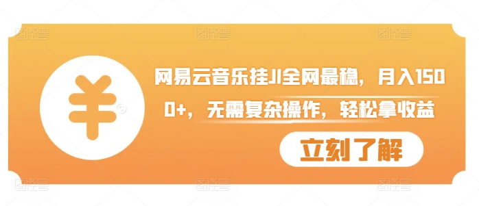 网易云音乐挂JI全网最稳，月入1500+，无需复杂操作，轻松拿收益【揭秘】-网赚项目平台