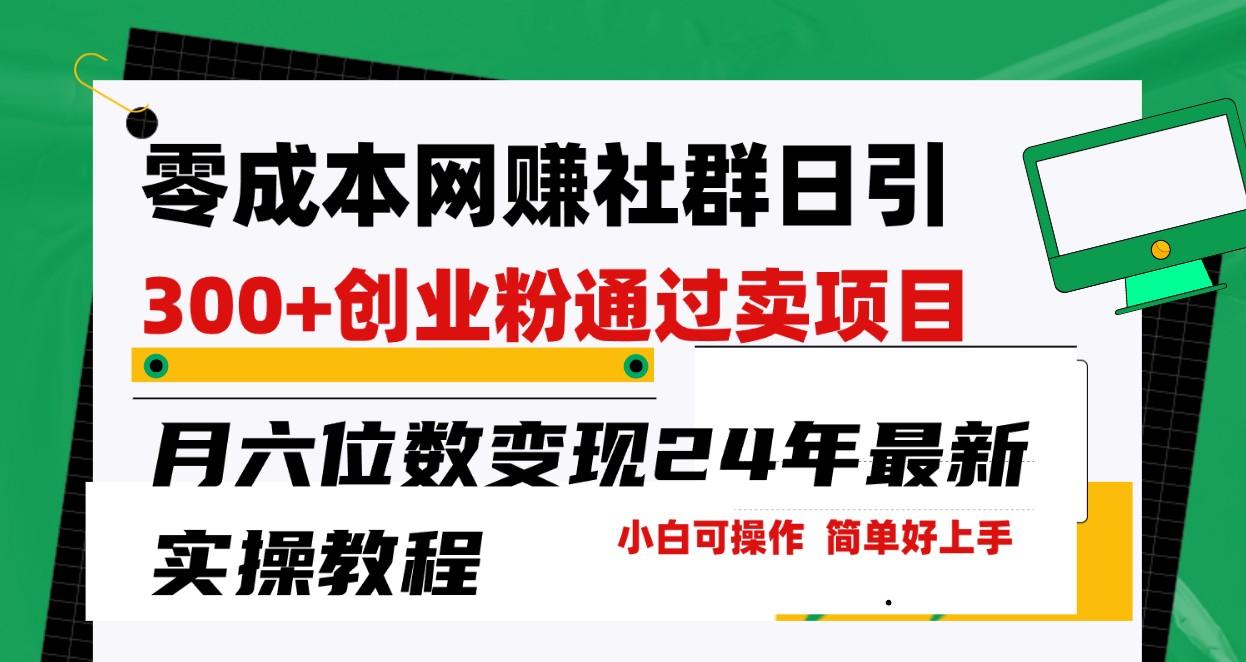 零成本网赚群日引300+创业粉，卖项目月六位数变现，门槛低好上手！24年最新方法-网赚项目平台
