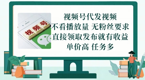 视频号代发视频，无需做视频，无需写文案，不看播放量，无粉丝要求，直接领取发布就有收益【揭秘】-网赚项目平台