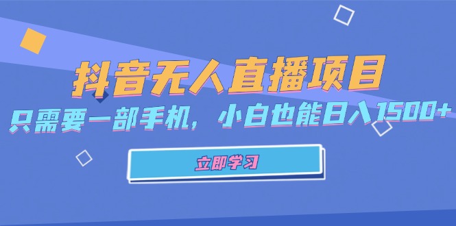 抖音无人直播项目，只需要一部手机，小白也能日入1500+-网赚项目平台