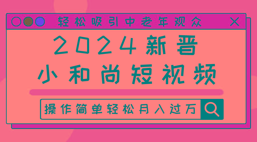 2024新晋小和尚短视频，轻松吸引中老年观众，操作简单轻松月入过万-网赚项目平台