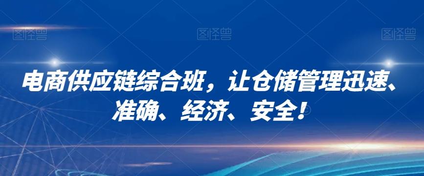 电商供应链综合班，让仓储管理迅速、准确、经济、安全！-网赚项目平台