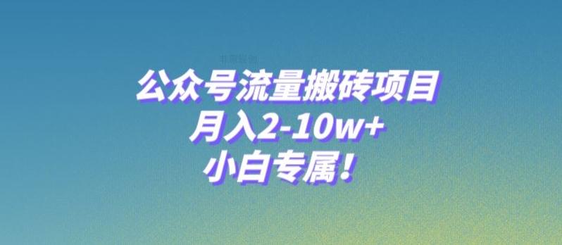 公众号流量搬砖项目，月入2-10w+，小白专属！-网赚项目平台