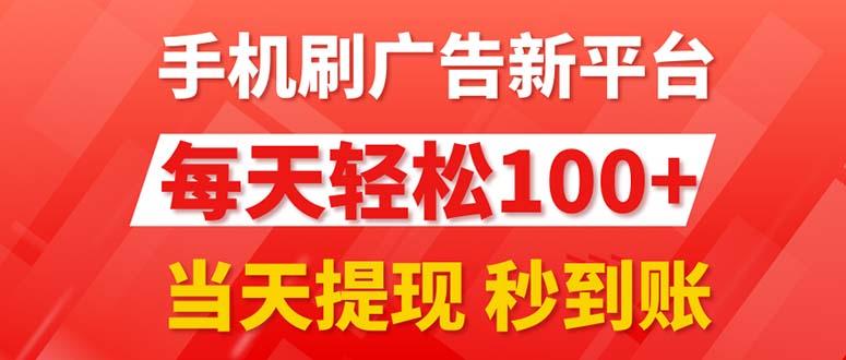 手机刷广告新平台3.0，每天轻松100+，当天提现 秒到账-网赚项目平台
