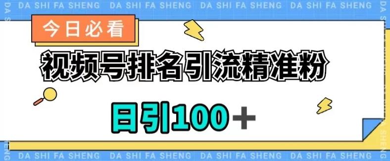 视频号引流精准粉，日引100+，流量爆炸【揭秘】-网赚项目平台