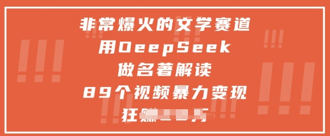 非常爆火的文学赛道，用deepseek做名著解读 ，89个视频暴力变现1w+-网赚项目平台