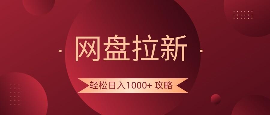 网盘拉新轻松日入1000+攻略，很多人每天日入几千，都在闷声发财！-网赚项目平台