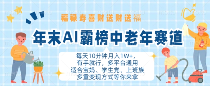 年末AI霸榜中老年赛道，福禄寿喜财送财送褔月入1W+，有手就行，多平台通用【揭秘】-网赚项目平台