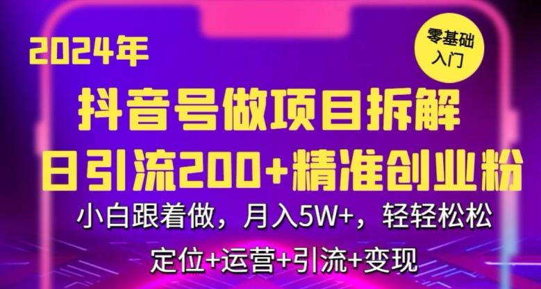2024年抖音做项目拆解日引流300+创业粉，小白跟着做，月入5万，轻轻松松【揭秘】-网赚项目平台