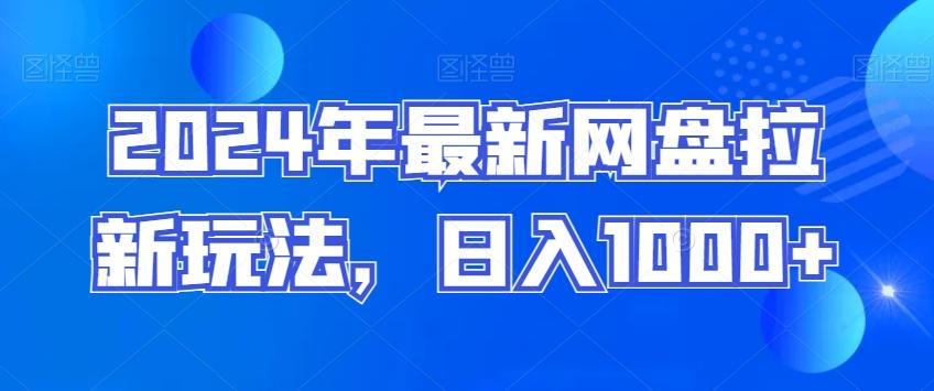 2024年最新网盘拉新玩法，日入1000+-网赚项目平台