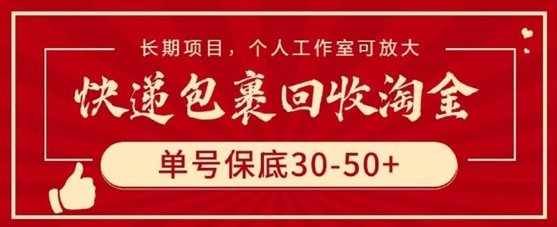 快递包裹回收淘金，单号保底30-50+，长期项目，个人工作室可放大【揭秘】-网赚项目平台