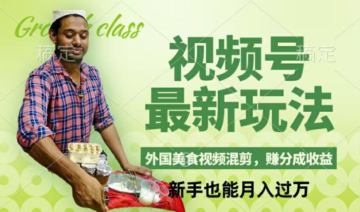 视频号新玩法，外国美食视频混剪，撸分成计划收益，视频制作简单，轻松月入过万【揭秘】-网赚项目平台