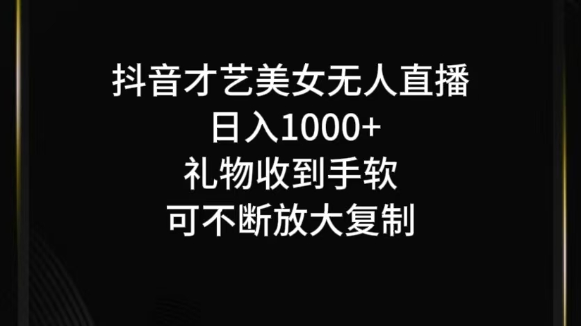抖音才艺无人直播日入1000+可复制，可放大-网赚项目平台