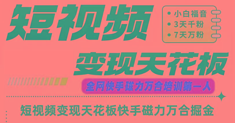 快手磁力万合短视频变现天花板+7天W粉号操作SOP-网赚项目平台