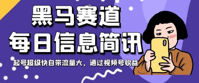 黑马赛道每日信息简讯，起号超级快自带流量大，通过视频号收益【揭秘】-网赚项目平台