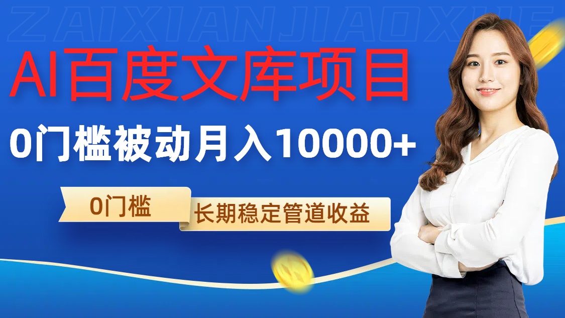 AI百度文库项目，零门槛，被动管道月入1w【揭秘】-网赚项目平台