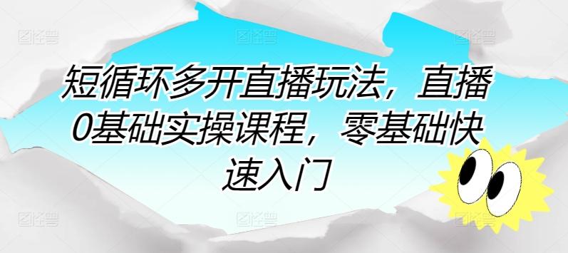 短循环多开直播玩法，直播0基础实操课程，零基础快速入门-网赚项目平台