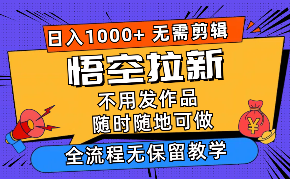 悟空拉新日入1000+无需剪辑当天上手，一部手机随时随地可做，全流程无…-网赚项目平台