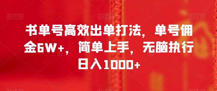 书单号高效出单打法，单号佣金6W+，简单上手，无脑执行日入1000+【揭秘】-网赚项目平台